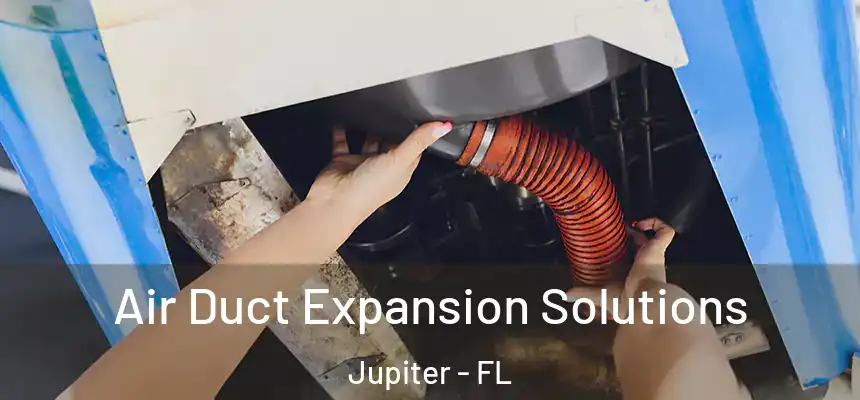 Air Duct Expansion Solutions Jupiter - FL