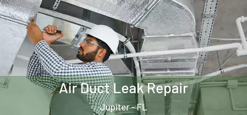 Air Duct Leak Repair Jupiter - FL