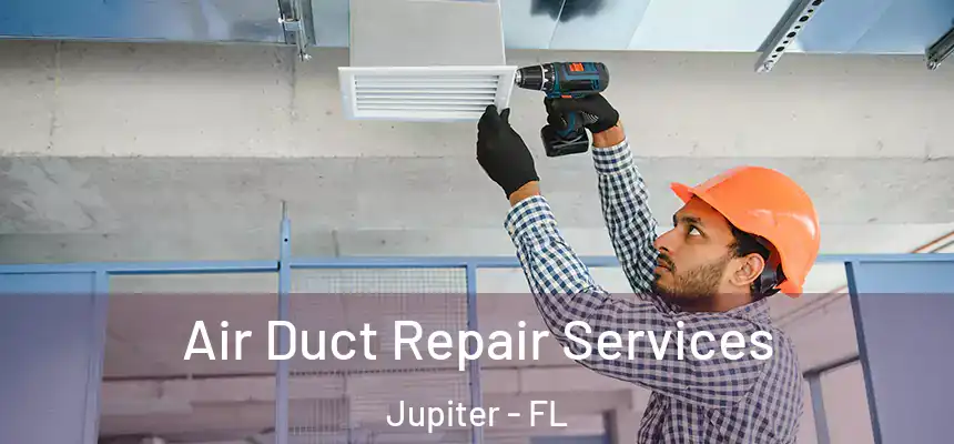 Air Duct Repair Services Jupiter - FL