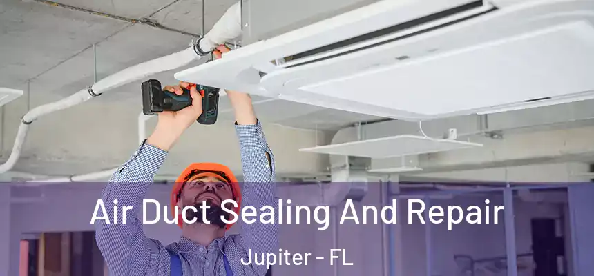 Air Duct Sealing And Repair Jupiter - FL