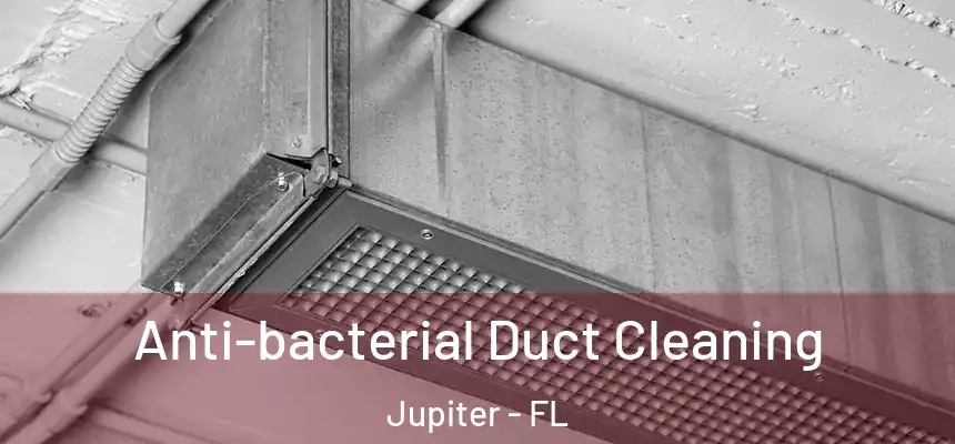  Anti-bacterial Duct Cleaning Jupiter - FL