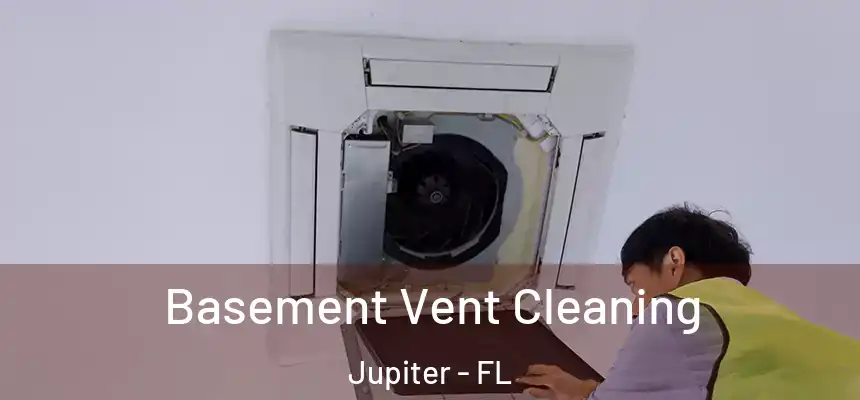  Basement Vent Cleaning Jupiter - FL