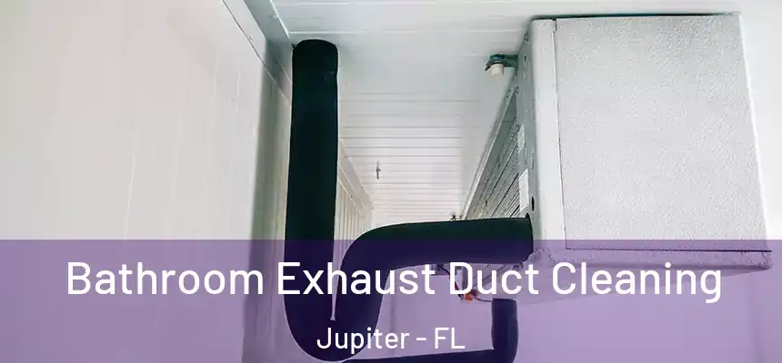 Bathroom Exhaust Duct Cleaning Jupiter - FL