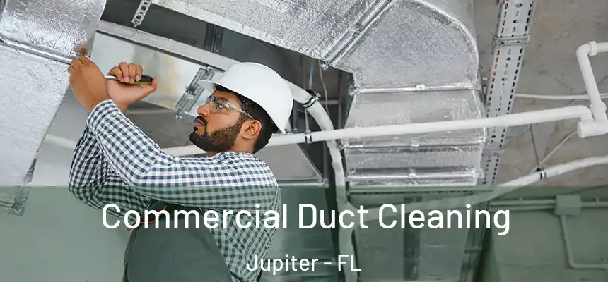Commercial Duct Cleaning Jupiter - FL