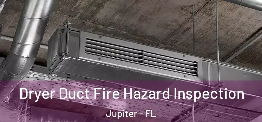 Dryer Duct Fire Hazard Inspection Jupiter - FL
