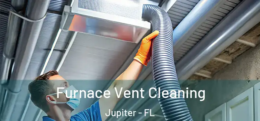 Furnace Vent Cleaning Jupiter - FL