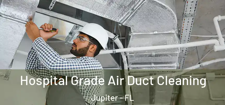 Hospital Grade Air Duct Cleaning Jupiter - FL