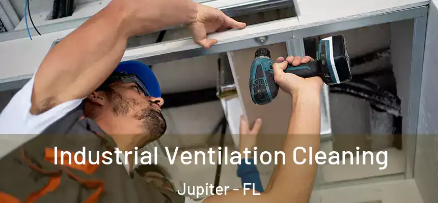 Industrial Ventilation Cleaning Jupiter - FL