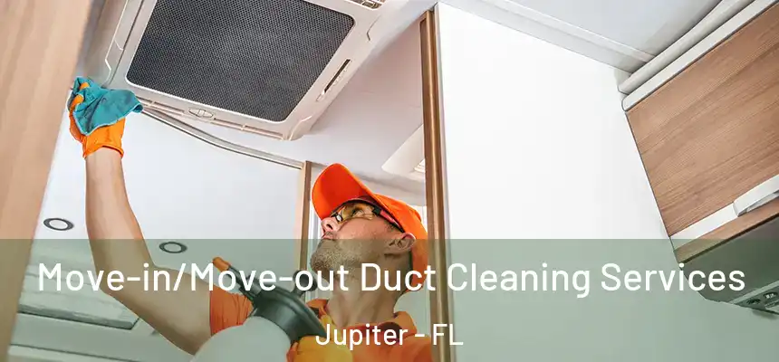 Move-in/Move-out Duct Cleaning Services Jupiter - FL