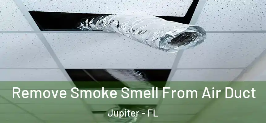 Remove Smoke Smell From Air Duct Jupiter - FL