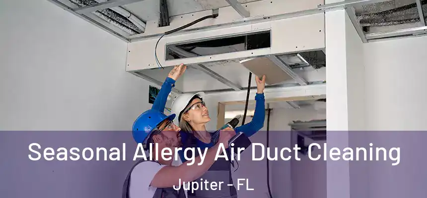 Seasonal Allergy Air Duct Cleaning Jupiter - FL