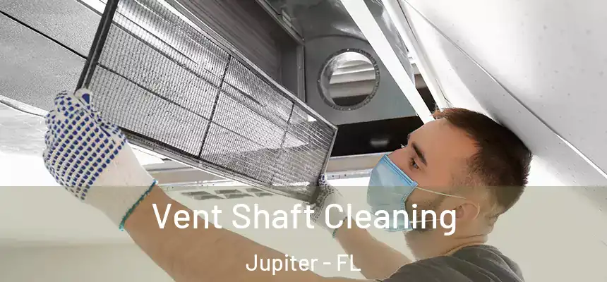Vent Shaft Cleaning Jupiter - FL