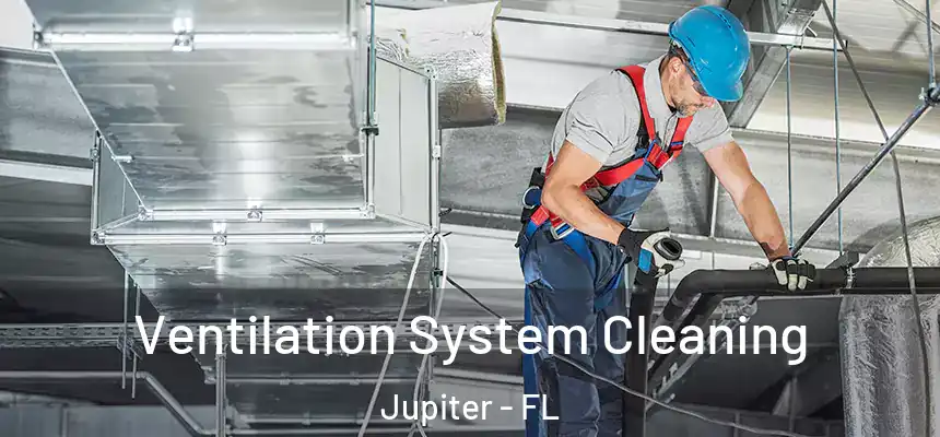  Ventilation System Cleaning Jupiter - FL