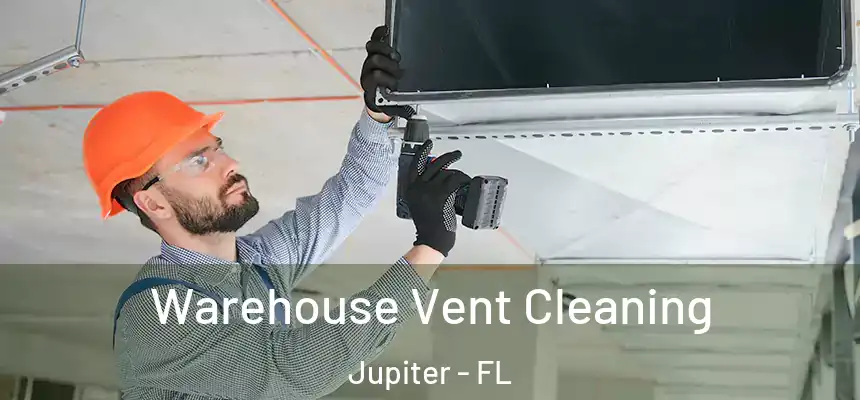  Warehouse Vent Cleaning Jupiter - FL